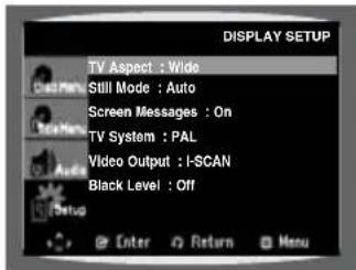 DISPLAY SETUP TV Aspect : Wide Still Mode : Auto Screen Messages : On TV System : PAL Video Output : I-SCAN Black Level : Off