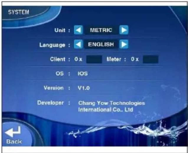 SYSTEM Unit : METRIC Language : ENGLISH Client : 0 x Meter : 0 x OS : IOS Version : V1.0 Developer : Chang Yow Technologies International Co., Ltd Back