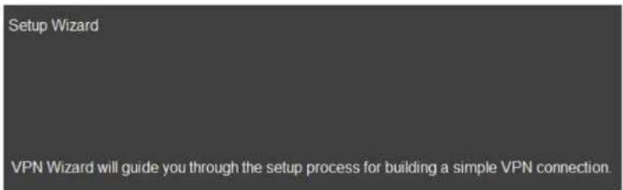 Setup Wizard VPN Wizard will guide you through the setup process for building a simple VPN connection.