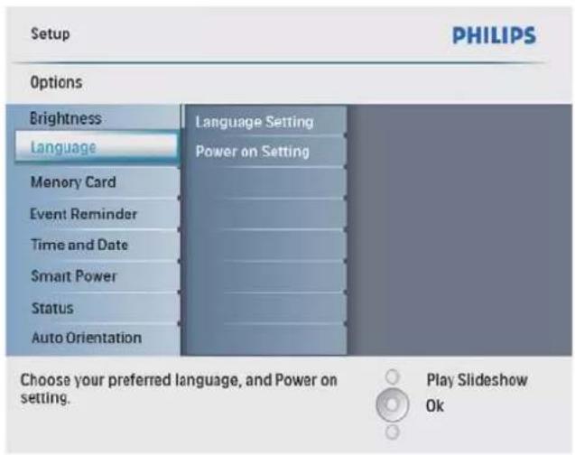 Setup PHILIPS Options Brightness Language Language Setting Power on Setting Memory Card Event Reminder Time and Date Smart Power Status Auto Orientation Choose your preferred language, and Power on setting. Play Slideshow Ok