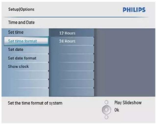 Setup|Options PHILIPS Time and Date Set time 12 Hours Set time format 24 Hours Set date Set date format Show clock Set the time format of system Play Slideshow Ok