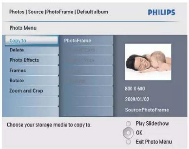 Photos | Source | PhotoFrame | Default album PHILIPS Photo Menu Copy to Delete Photo Effects Frames Rotate Zoom and Crop PhotoFrame 800 X 600 2009/01/02 Source:PhotoFrame Choose your storage media to copy to. Play Slideshow OK Exit Photo Menu
