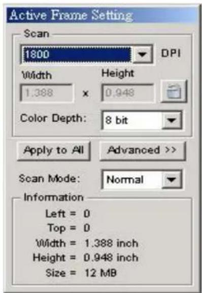 Active Frame Setting Scan 1800 DPI Width Height 1.388 x 0.948 Color Depth: 8 bit Apply to All Advanced >> Scan Mode: Normal Information Left = 0 Top = 0 Width = 1.388 inch Height = 0.948 inch Size = 12 MB