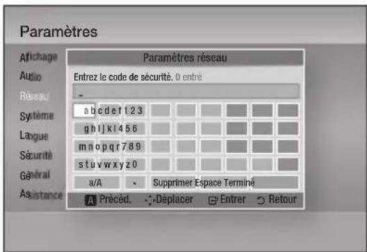Paramètres Afichage Paramètres réseau Audio Entrez le code de sécurité. 0 entré Réseau - Système a b c d e f f 2 3 Langue g h l k l 4 5 6 Sécurité m n o p q r 7 8 9 Général s t u v w x y z 0 Asistance a/A Supprimer Espace Terminé A Précéd. Deplacer Entrer Retour