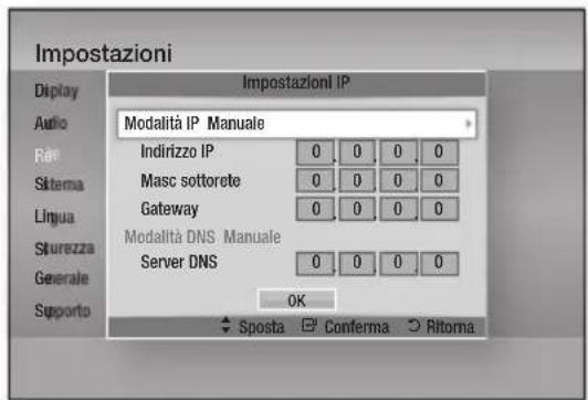 Impostazioni Impostazioni IP Modalità IP Manuale Indirizzo IP 0 0 0 0 Masc sottorete 0 0 0 0 Gateway 0 0 0 0 Modalità DNS Manuale Server DNS 0 0 0 0 OK Sposta Conferma Altorna