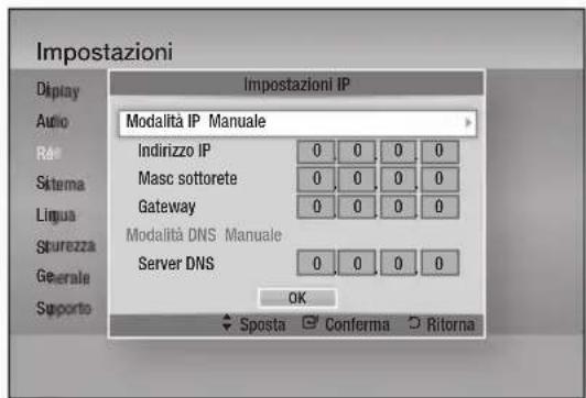 Impostazioni Impostazioni IP Modalità IP Manuale Indirizzo IP 0 0 0 0 Masc sottorete 0 0 0 0 Gateway 0 0 0 0 Modalità DNS Manuale Server DNS 0 0 0 0 OK Sposta Conferma Ritorna