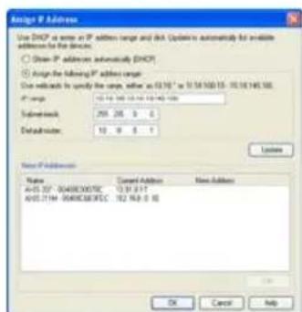 Assign IP Address Use DHCP as range in IP address range and disk updates automatically for available addresses for the devices. ○ Obtain IP addresses automatically DHCP ○ Assign the following IP address range: Use linkouts to specify the range, select as 02.76" or 10.54.900-10.10.146.580. IP range: 10.54.900-10.54.900-10.54.900 Subnetwork: 256.26 0 0 Defaultset: 10 0 0 0 Options New IP Address Name Current Address None Address A=05.337 -0049E3007EC 13.91.9.17 A=05.314 -0049E3007EC 162.96.9.18 OK Cancel Help