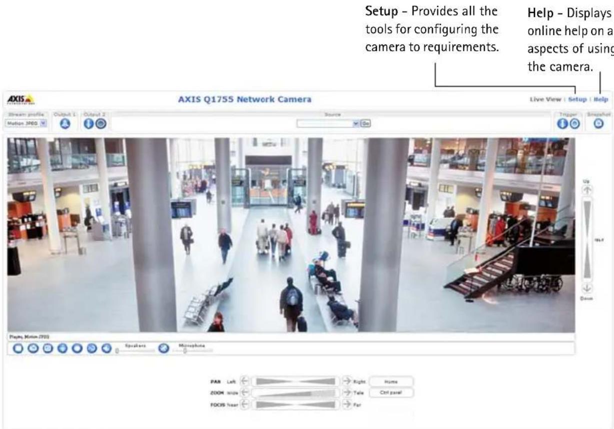 Setup - Provides all the tools for configuring the camera to requirements. Help - Displays online help on a aspects of using the camera. AXIS Q1755 Network Camera Live View | Setup | Help Stream profile Output 1 Output 2 Motion 3600 Source Trigger Snapshot Play Motion-2703 Speaker Microphone Up Next Down PAR Left Right Name ZOOM below Take Ctrl pass! FOCB Never Far