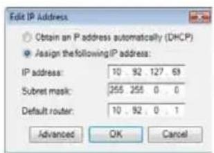 Edit IP Address: Obtain an P address automatically (DHCP) Assign the following IP address: IP address: 10 92 127 63 Subnet mask: 255 255 0 0 Default router: 10 . 92 . 0 . 1 Advanced OK Cancel