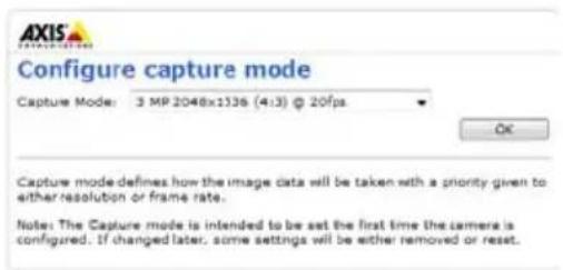 AXIS Configure capture mode Capture Mode: 3 MP 2048x1336 (4:13) @ 20fps Capture mode defines how the image data will be taken with a priority given to either resolution or frame rate. Note: The Capture mode is intended to be set the first time the camera is configured. If changed later, some settings will be either removed or reset.