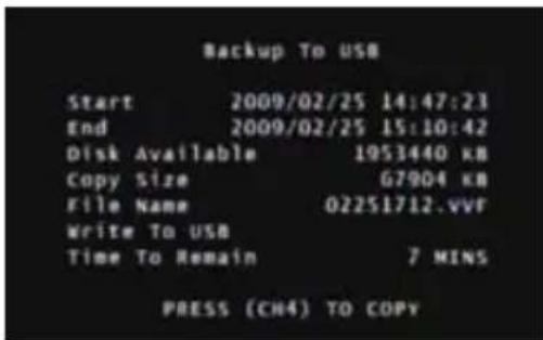 Backup To USB Start 2009/02/25 14:47:23 End 2009/02/25 15:10:42 Disk Available 1953440 KB Copy Size G7904 KB File Name 02251712.vVF Write To USB Time To Remain 7 MINS PRESS (CH4) TO COPY