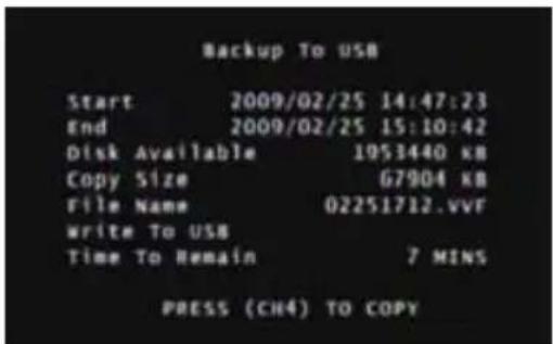 Backup To USB Start 2009/02/25 14:47:23 End 2009/02/25 15:10:42 Disk Available 1953440 KB Copy Size 67904 KB File Name 02251712.vvf write To USB Time To Remain 7 MINS PRESS (CH4) TO COPY