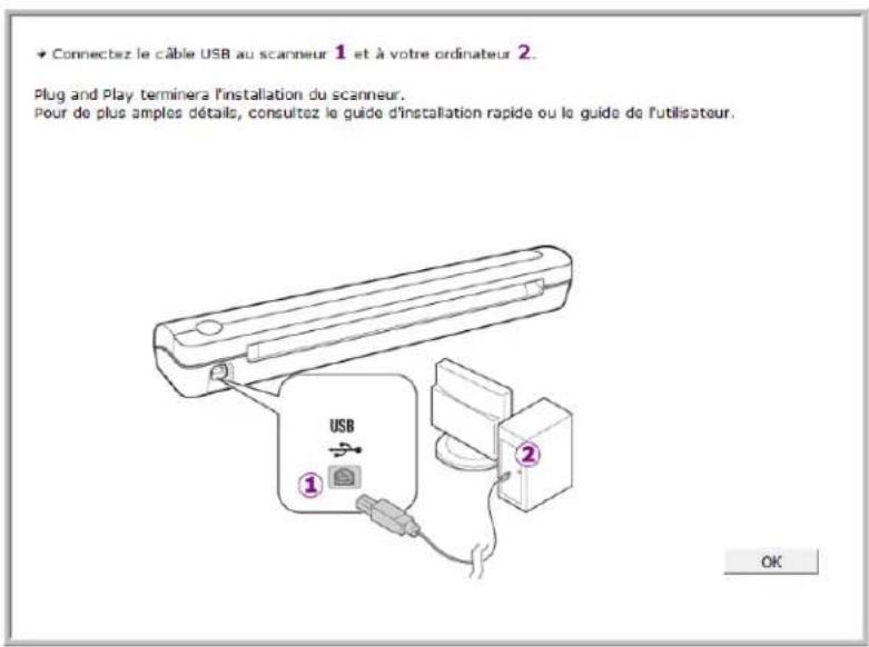 Connectez le câble USB au scanneur 1 et à votre ordinateur 2. Plug and Play terminera l'installation du scanneur. Pour de plus amples détails, consultez le guide d'installation rapide ou le guide de l'utilisateur. USB ① ② OK