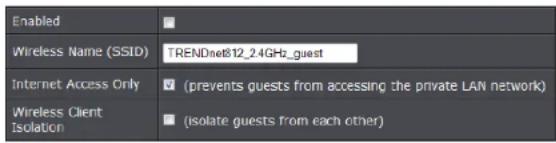 Enabled Wireless Name (SSID) TRENDnet812_2.4GHz_guest Internet Access Only ✓ (prevents guests from accessing the private LAN network) Wireless Client Isolation ✓ (isolate guests from each other)