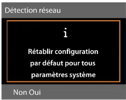 Détection réseau i Rétablir configuration par défaut pour tous paramètres système Non Oui