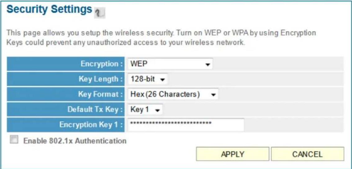 Security Settings ? This page allows you setup the wireless security. Turn on WEP or WPA by using Encryption Keys could prevent any unauthorized access to your wireless network. Encryption : WEP Key Length : 128-bit Key Format : Hex (26 Characters) Default Tx Key : Key 1 Encryption Key 1 : ********** Enable 802.1x Authentication APPLY CANCEL