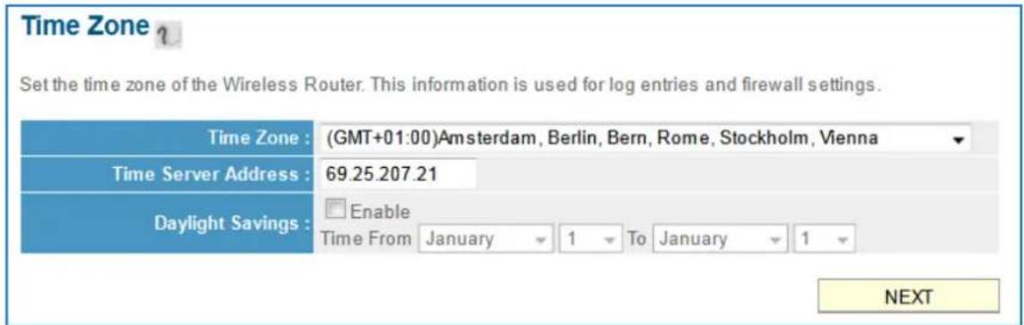 Time Zone ? Set the time zone of the Wireless Router. This information is used for log entries and firewall settings. Time Zone : (GMT+01:00)Amsterdam, Berlin, Bern, Rome, Stockholm, Vienna Time Server Address : 69.25.207.21 Daylight Savings : Enable Time From January 1 To January 1 NEXT