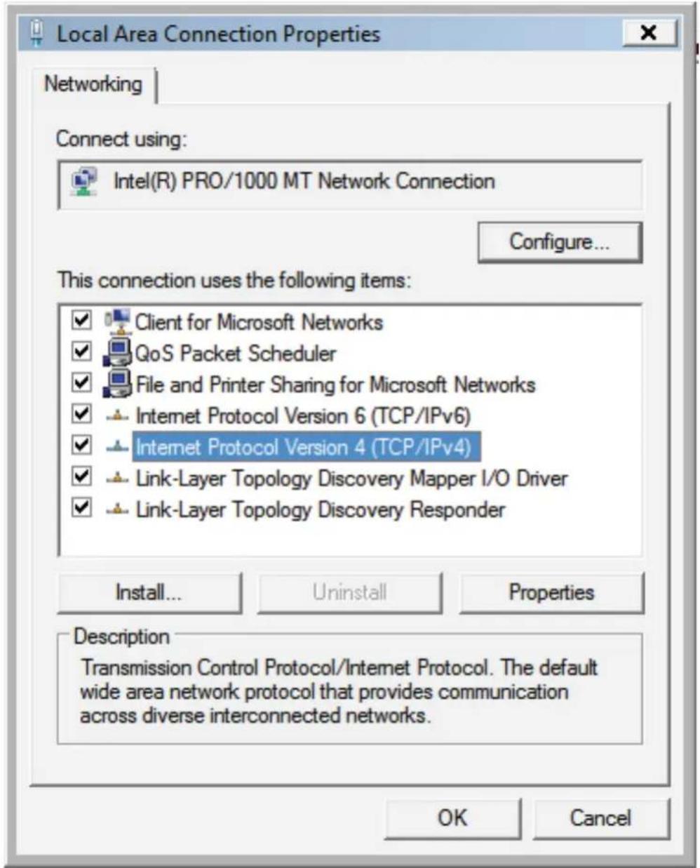 Local Area Connection Properties Networking Connect using: Intel(R) PRO/1000 MT Network Connection Configure... This connection uses the following items: ✓ Client for Microsoft Networks ✓ QoS Packet Scheduler ✓ File and Printer Sharing for Microsoft Networks ✓ Internet Protocol Version 6 (TCP/IPv6) ✓ Internet Protocol Version 4 (TCP/IPv4) ✓ Link-Layer Topology Discovery Mapper I/O Driver ✓ Link-Layer Topology Discovery Responder Install... Uninstall Properties Description Transmission Control Protocol/Internet Protocol. The default wide area network protocol that provides communication across diverse interconnected networks. OK Cancel