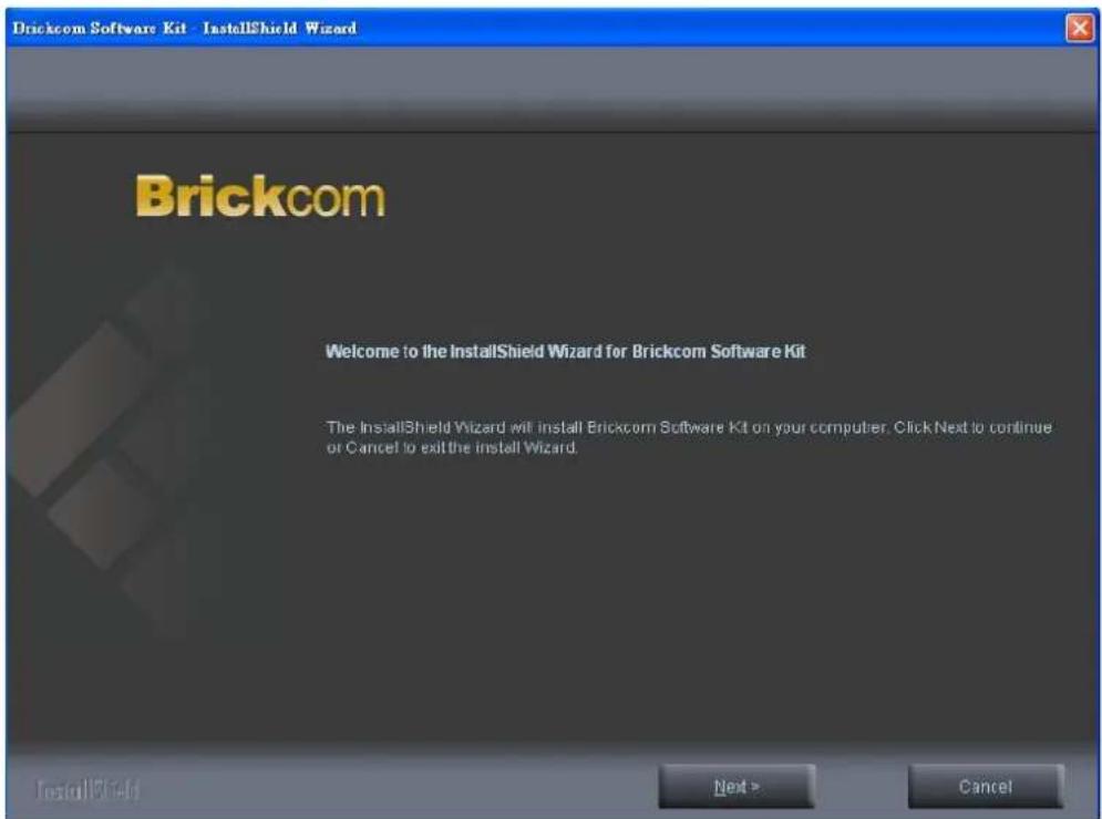 Brickcom Welcome to the InstallShield Wizard for Brickcom Software Kit The InstallShield Wizard will install Brickcom Software Kit on your computer. Click Next to continue or Cancel to exit the install Wizard.