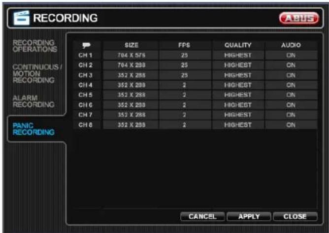 RECORDING RECORDING OPERATIONS CONTINUOUS / MOTION RECORDING ALARM RECORDING PANIC RECORDING SIZE FPS QUALITY AUDIO CH 1 704 X 578 25 HIGHEST ON CH 2 704 X 298 25 HIGHEST ON CH 3 352 X 288 25 HIGHEST ON CH 4 352 X 298 2 HIGHEST ON CH 5 352 X 288 2 HIGHEST ON CH 6 352 X 298 2 HIGHEST ON CH 7 352 X 288 2 HIGHEST ON CH 8 352 X 298 2 HIGHEST ON CANCEL APPLY CLOSE