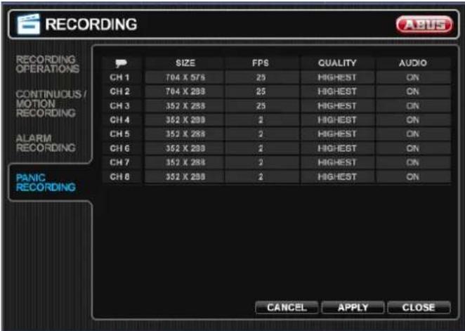 RECORDING RECORDING OPERATIONS CONTINUOUS / MOTION RECORDING ALARM RECORDING PANIC RECORDING SIZE FPS QUALITY AUDIO CH 1 704 X 575 25 HIGHEST ON CH 2 704 X 288 25 HIGHEST ON CH 3 352 X 288 25 HIGHEST ON CH 4 352 X 288 2 HIGHEST ON CH 5 352 X 288 2 HIGHEST ON CH 6 352 X 288 2 HIGHEST ON CH 7 352 X 288 2 HIGHEST ON CH 8 352 X 288 2 HIGHEST ON CANCEL APPLY CLOSE