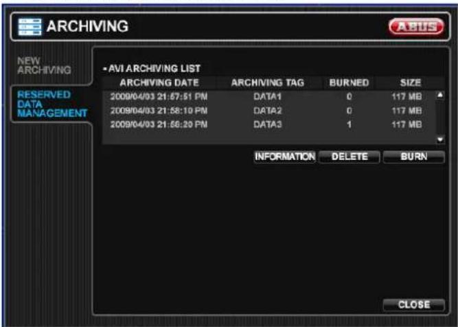 ARCHIVING NEW ARCHIVING RESERVED DATA MANAGEMENT - AVI ARCHIVING LIST ARCHIVING DATE ARCHIVING TAG BURNED SIZE 2009/04/03 21:67:51 PM DATA1 0 117 MB 2009/04/03 21:58:10 PM DATA2 0 117 MB 2009/04/03 21:56:20 PM DATA3 1 117 MB INFORMATION DELETE BURN CLOSE
