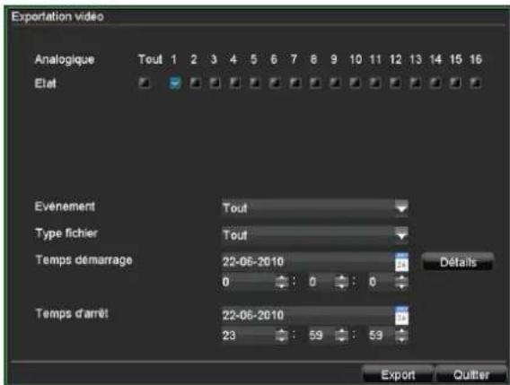 Exportation video Analogique Tout 1 2 3 4 5 6 7 8 9 10 11 12 13 14 15 16 Etat Evelement Tout Type fichier Tout Temps démarrage 22-06-2010 0 : 0 : 0 Temps d'arrêt 22-06-2010 23 : 59 : 59 Détalis Export Quitter