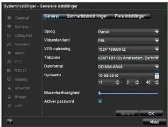 Systeminstillinger - Generelle indstillinger Generel Sommertidsindstillinger Flere indstillinger Sprog Dansk Vidostandard PAL VGA-oplesning 1024°768/60HZ Tidzone (GMT+01:03) Amsterdam, Berlin Dataformat DD-MM-AAAA Systemlid 10-09-2010 11 : 2 : 45 Museviserhastighed Aktiver password Anvend OK Aflut