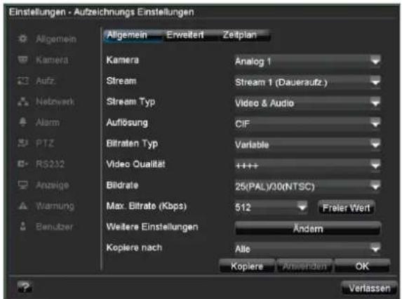 Einstellungen - Aufzeichnungs Einstellungen Allgemein Enweiterl Zeitplan Kamera Analog 1 Stream Stream 1 (Daueraufz.) Stream Typ Video & Audio Auflösung CIF Bitraten Typ Variable Video Qualität++++ Bildrate 25(PAL)/30(NTSC) Max. Bitrate (Kbps) 512 Freier Wert Weitere Einstellungen Ändern Kopiere nach Alle Kopiere Anwenden OK Verlassen