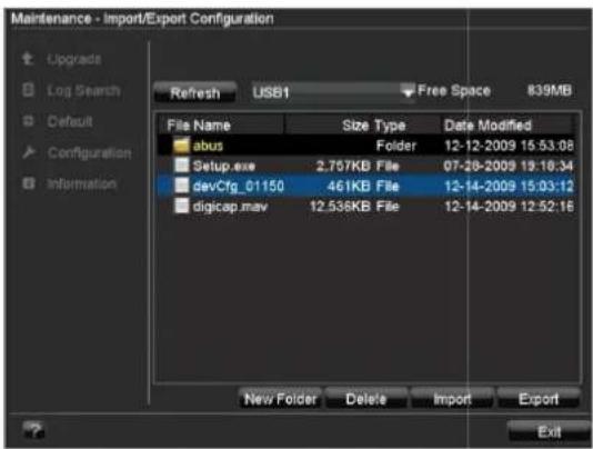 Maintenance - Import/Export Configuration Refresh USB1 Free Space 839MB File Name Size Type Date Modified abus Folder 12-12-2009 15:53:08 Setup.exe 2.767KB File 07-28-2009 19:18:34 devCfg_01150 461KB File 12-14-2009 15:03:12 digicap.mav 12.536KB File 12-14-2009 12:52:16 New Folder Delete Import Export Upgrade Log Search Default Configuration Information Exit