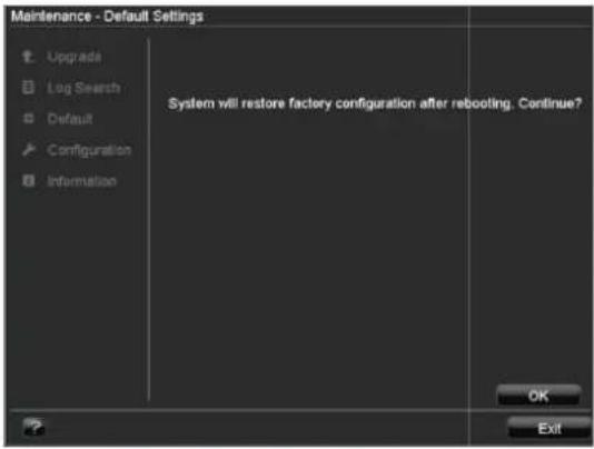 Maintenance - Default Settings Upgrade Log Search Default Configuration Information System will restore factory configuration after rebooting. Continue? OK Exit