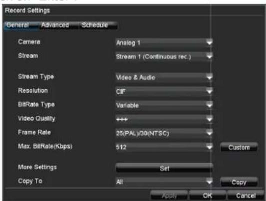 Record Settings General Advanced Schedule Camera Analog 1 Stream Stream 1 (Continuous rec.) Stream Type Video & Audio Resolution CIF BitRate Type Variable Video Quality +++ Frame Rate 25(PAL)/30(NTSC) Max. BitRate(Kbps) 512 Custom More Settings Set Copy To All Copy Add OK Cancel