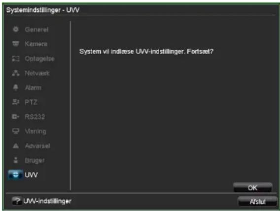 Systemindstillinger - UVV General Kamera Optagelse Netværk Alarm PTZ RS232 Visning Advarsel Bruger UVV System vil indlæse UVV-indstillinger. Fortsæt? OK Aflut