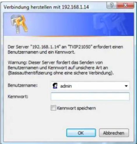 Verbindung herstellen mit 192.168.1.14 Der Server "192.168.1.14" an "TVIP21050" erfordert einen Benutzernamen und ein Kennwort. Warnung: Dieser Server fordert das Senden von Benutzernamen und Kennwort auf unsichere Art an (Basisauthentifizierung ohne eine sichere Verbindung). Benutzername: admin Kennwort: Kennwort speichern OK Abbrechen