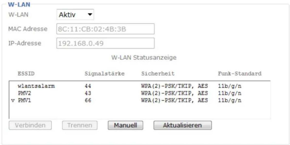 W-LAN W-LAN Aktiv MAC Adresse 8C:11:CB:02:4B:3B IP-Adresse 192.168.0.49 W-LAN Statusanzeige ESSID Signalstärke Sicherheit Funk-Standard wlantsalarm 44 WPA(2)-PSK/TKIP, AES 11b/g/n PMV2 43 WPA(2)-PSK/TKIP, AES 11b/g/n v PMV1 66 WPA(2)-PSK/TKIP, AES 11b/g/n Verbinden Trennen Manuell Aktualisieren