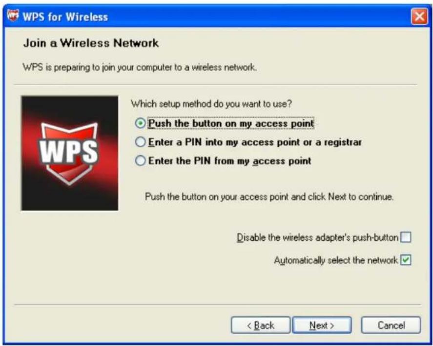 WPS for Wireless Join a Wireless Network WPS is preparing to join your computer to a wireless network. Which setup method do you want to use? ● Push the button on my access point ○ Enter a PIN into my access point or a registrar ○ Enter the PIN from my access point Push the button on your access point and click Next to continue. Disable the wireless adapter's push-button □ Automatically select the network ✓ < Back Next > Cancel