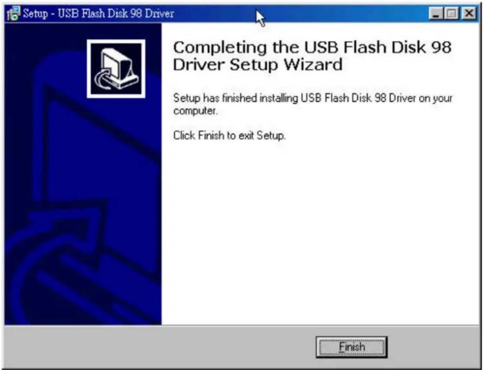 Setup - USB Flash Disk 98 Driver Completing the USB Flash Disk 98 Driver Setup Wizard Setup has finished installing USB Flash Disk 98 Driver on your computer. Click Finish to exit Setup.