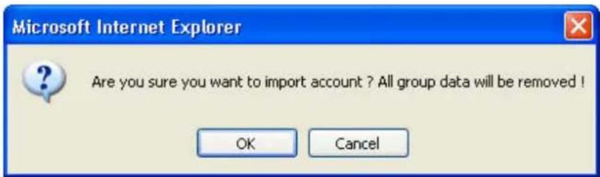 Microsoft Internet Explorer Are you sure you want to import account ? All group data will be removed ! OK Cancel