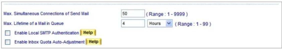 Max. Simultaneous Connections of Send Mail 50 (Range: 1 - 9999) Max. Lifetime of a Mail in Queue 4 Hours (Range: 1 - 99) Enable Local SMTP Authentication Help Enable Inbox Quota Auto-Adjustment Help
