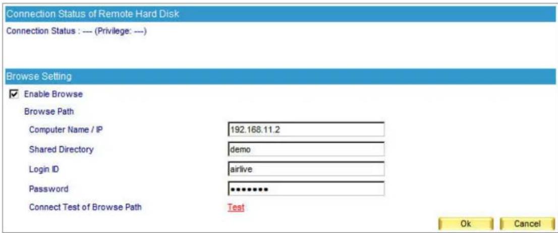 Connection Status of Remote Hard Disk Connection Status : --- (Privilege: ---) Browse Setting Enable Browse Browse Path Computer Name / IP 192.168.11.2 Shared Directory demo Login ID airlive Password ******** Connect Test of Browse Path Test Ok Cancel