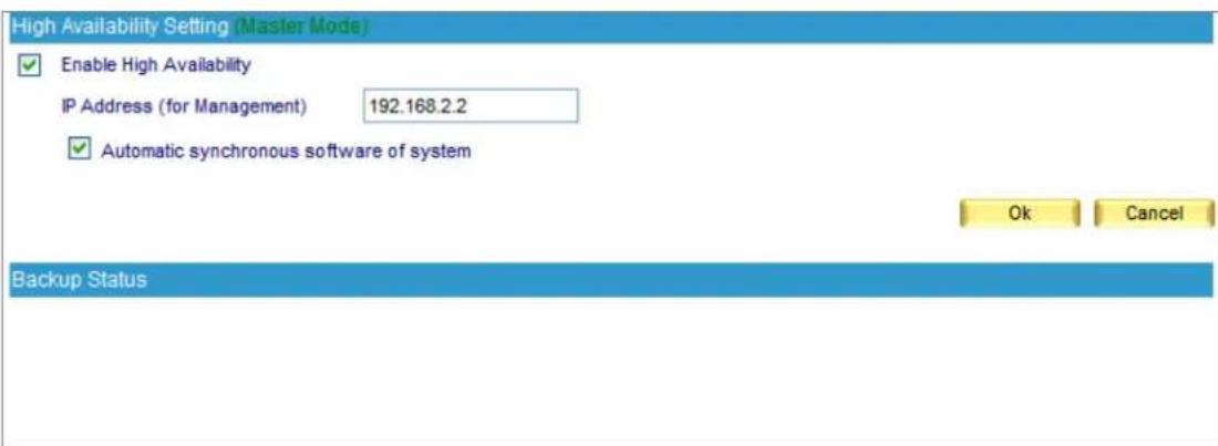 High Availability Setting (Master Mode) ✓ Enable High Availability IP Address (for Management) 192.168.2.2 ✓ Automatic synchronous software of system Ok Cancel Backup Status