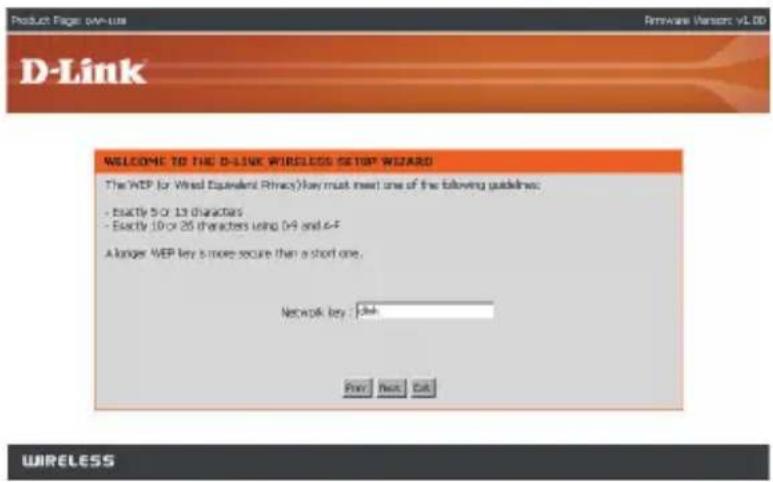 Product Page on-use Remove Version v1.00 D-Link WELCOME TO THE D-LINK WIRELESS SETUP WIZARD The WEP (for Wind Equivalent Privacy) key must meet one of the following guidelines: - Exactly 5 or 13 characters - Exactly 10 or 26 characters using 0-9 and 4-5 A longer WEP key is more secure than a short one. Network key : Open Play Next Cut WIRELESS