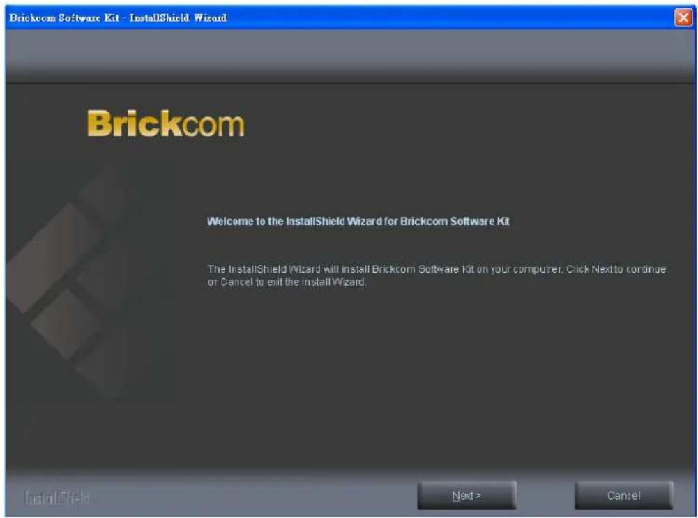 Brickcom Software Kit - InstallShield Wizard Brickcom Welcome to the InstallShield Wizard for Brickcom Software Kit The InstallShield Wizard will install Brickcom Software Kit on your computer. Click Next to continue or Cancel to exit the install Wizard.