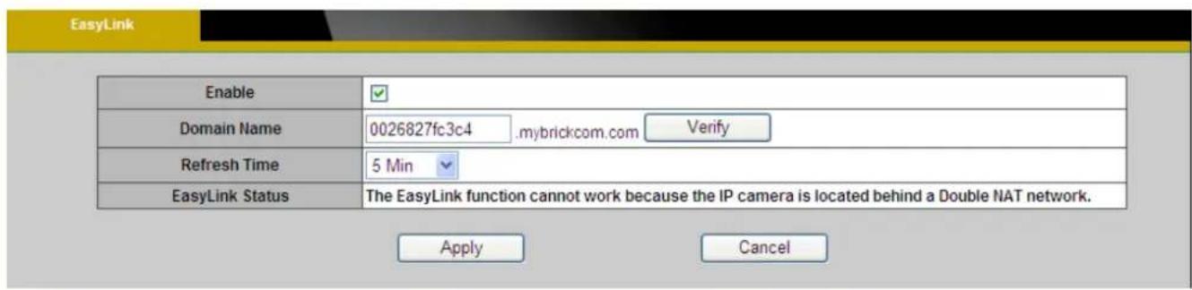 EasyLink Enable Domain Name 0026827fc3c4 .mybrickcom.com Verify Refresh Time 5 Min EasyLink Status The EasyLink function cannot work because the IP camera is located behind a Double NAT network. Apply Cancel