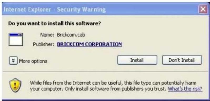 Internet Explorer - Security Warning Do you want to install this software? Name: Brickcom.cab Publisher: BRICKCOM CORPORATION More options Install Don't Install While files from the Internet can be useful, this file type can potentially harm your computer. Only install software from publishers you t…