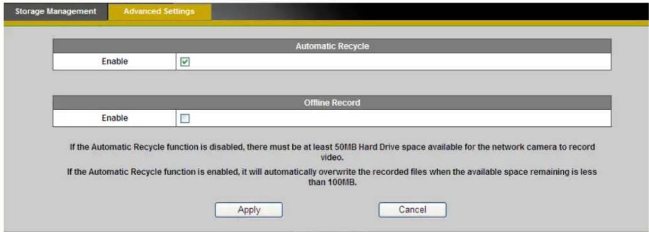 Storage Management Advanced Settings Automatic Recycle Enable ✓ Offline Record Enable □ If the Automatic Recycle function is disabled, there must be at least 50MB Hard Drive space available for the network camera to record video. If the Automatic Recycle function is enabled, it will automatically ov…