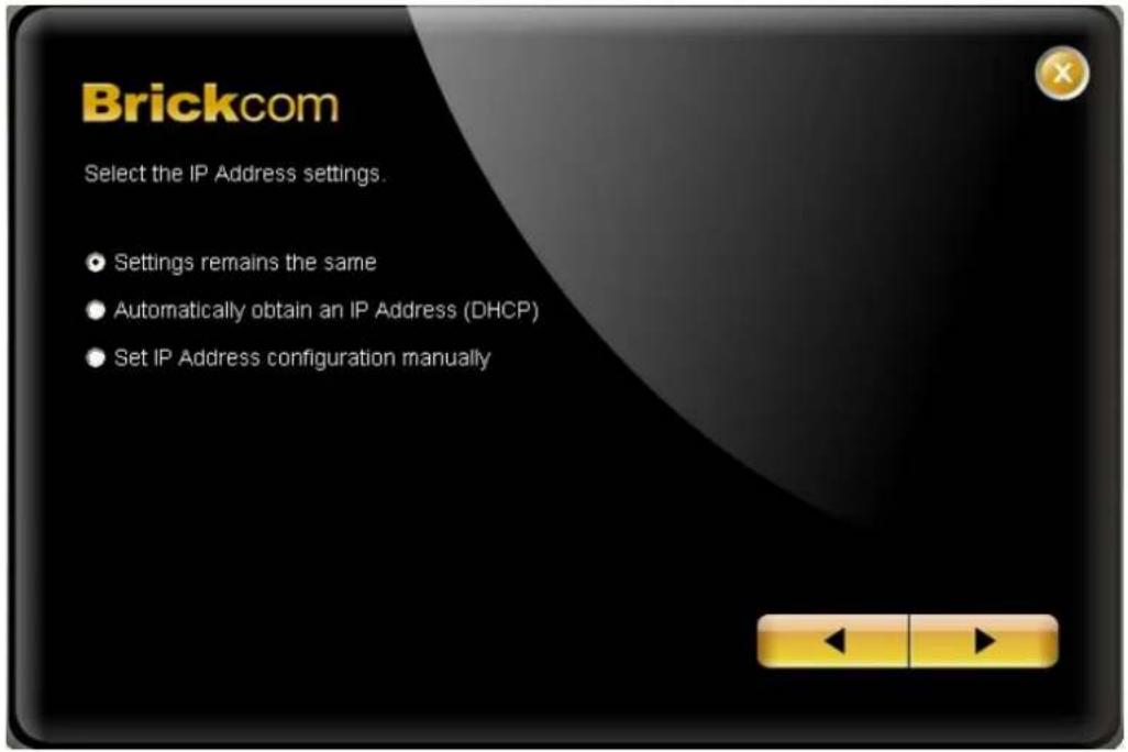 Brickcom Select the IP Address settings. Settings remains the same Automatically obtain an IP Address (DHCP) Set IP Address configuration manually
