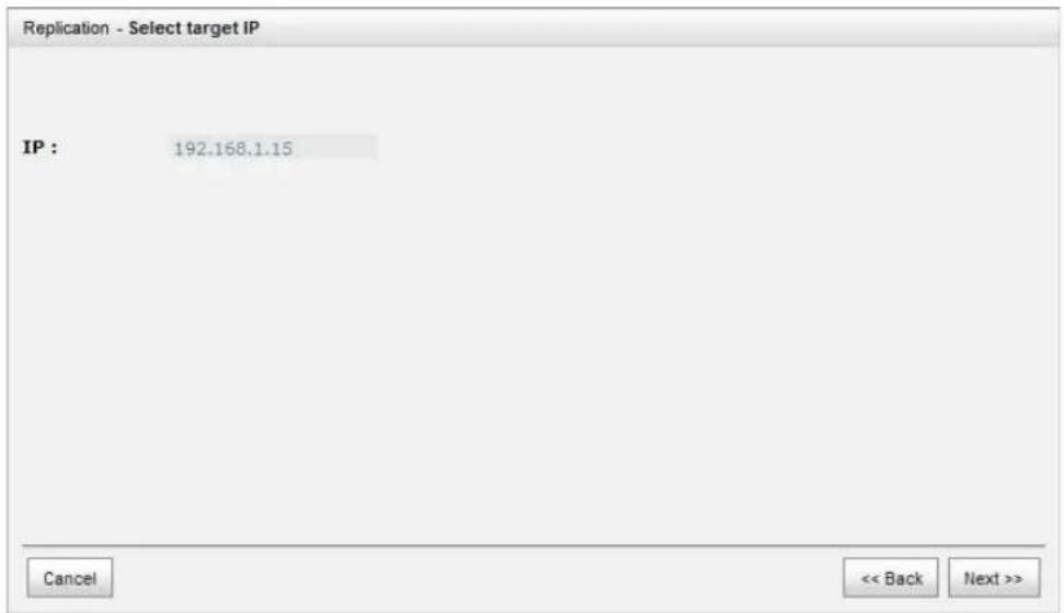 Replication - Select target IP IP : 192.168.1.15 Cancel << Back Next >>