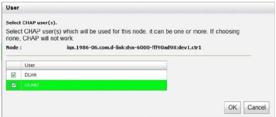 User Select CHAP user(s). Select CHAP user(s) which will be used for this node. it can be one or more. If choosing none, CHAP will not work. Node : ign.1986-06.com.d-link:dsn-6000-fff90ad98:dev1.ctr1 User DLink DLink2 OK Cancel