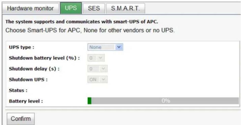 Hardware monitor UPS SES S.M.A.R.T. The system supports and communicates with smart-UPS of APC. Choose Smart-UPS for APC, None for other vendors or no UPS. UPS type : None Shutdown battery level (%): 0 Shutdown delay (s): 0 Shutdown UPS : ON Status : Battery level: 0% Confirm